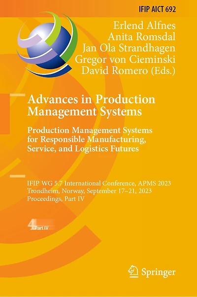 Advances Production Management Systems. Systems for Responsible Manufacturing, Service, and Logistics Futures: IFIP WG 5.7 International Conference, APMS 2023, Trondheim, Norway, September 17-21, Proceedings