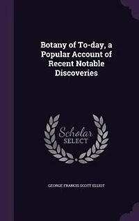 Botany of To-day, a Popular Account of Recent Notable Discoveries