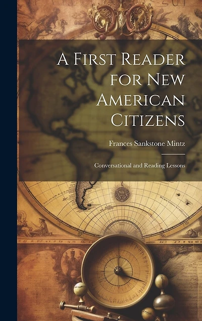 A First Reader for new American Citizens; Conversational and Reading Lessons
