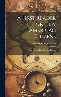 A First Reader for new American Citizens; Conversational and Reading Lessons