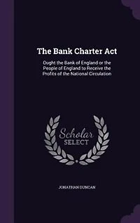 the Bank Charter Act: Ought of England or People to Receive Profits National Circulati