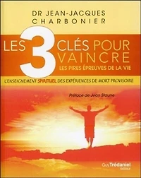 les 3 clés pour vaincre pires épreuves de la vie: l'enseignement spirituel des expériences mort provisoire
