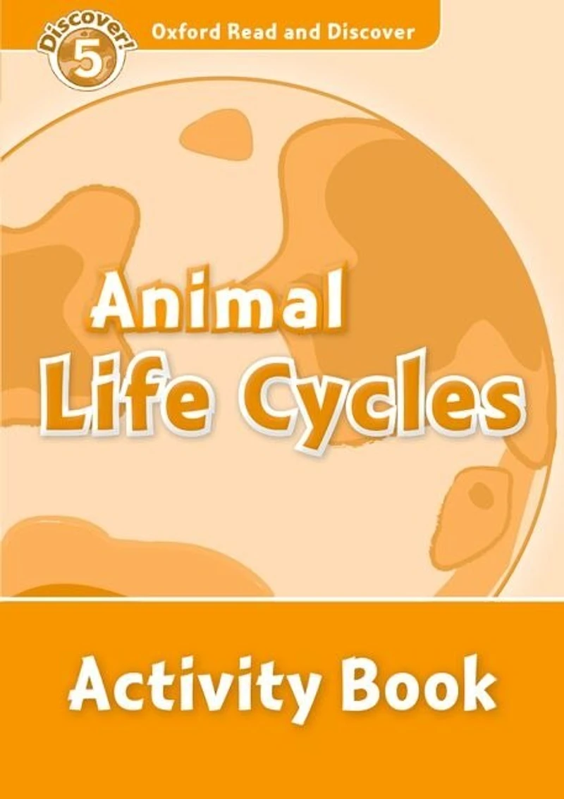 Oxford Read and Discover: Level 5 - 900 Headwords Animal Life Cycles Activity Book