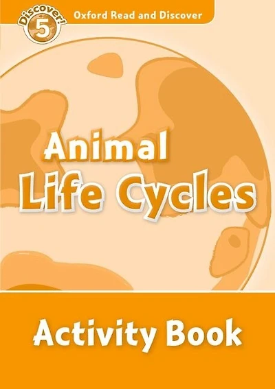 Oxford Read and Discover: Level 5 - 900 Headwords Animal Life Cycles Activity Book