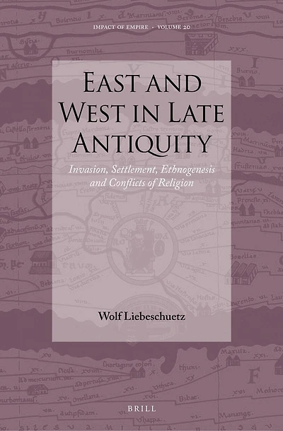 East and West in Late Antiquity: Invasion, Settlement, Ethnogenesis and Conflicts of Religion