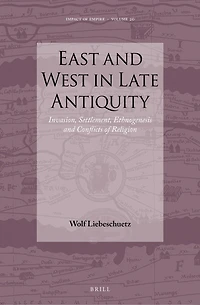 East and West in Late Antiquity: Invasion, Settlement, Ethnogenesis and Conflicts of Religion