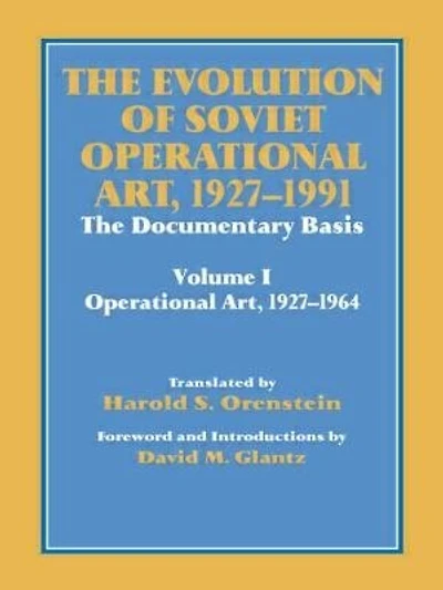 The Evolution Of Soviet Operational Art, 1927-1991: The Documentary Basis: Volume 1 (operational Art 1927-1964)