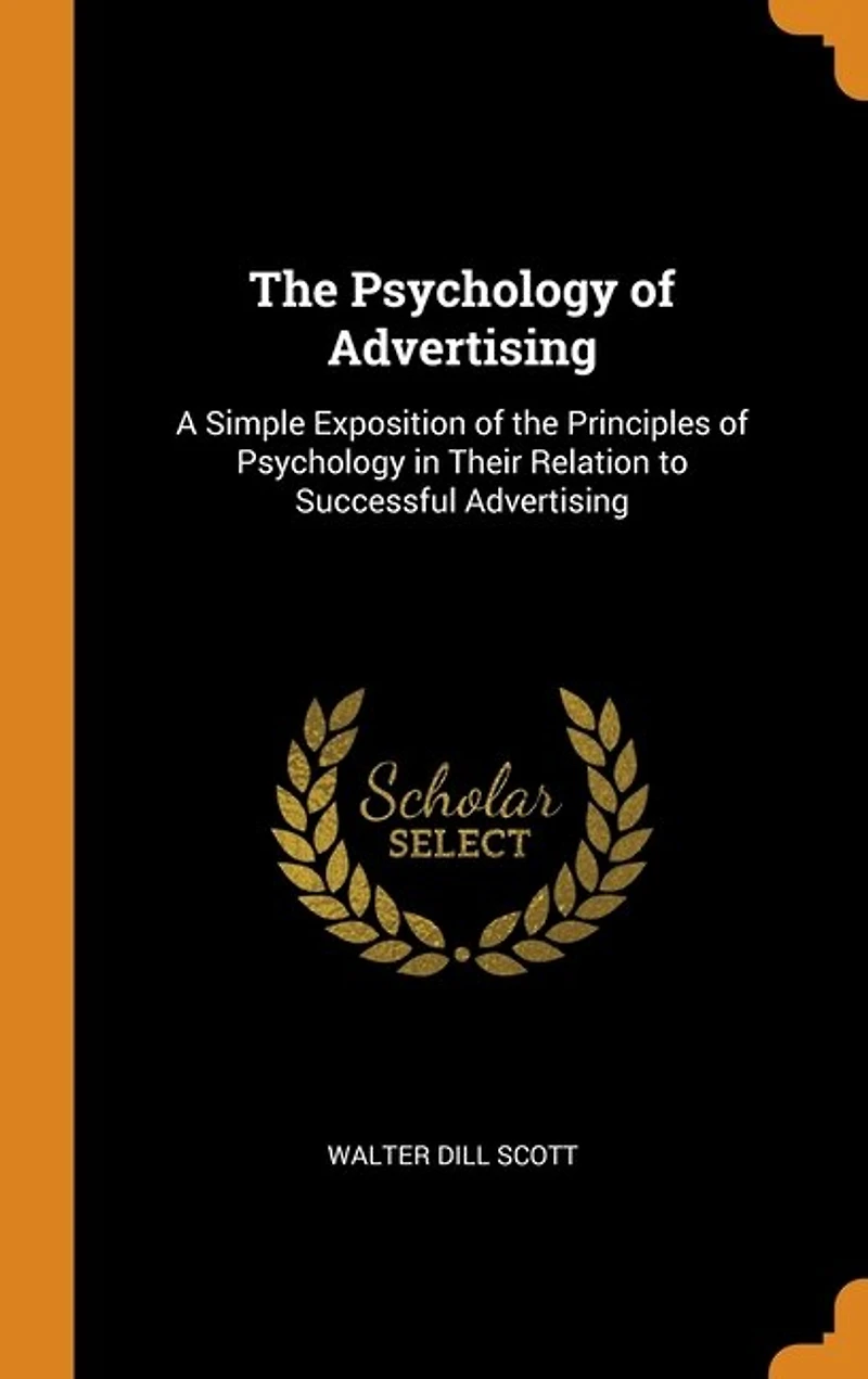The Psychology of Advertising: A Simple Exposition of the Principles of Psychology in Their Relation to Successful Advertising