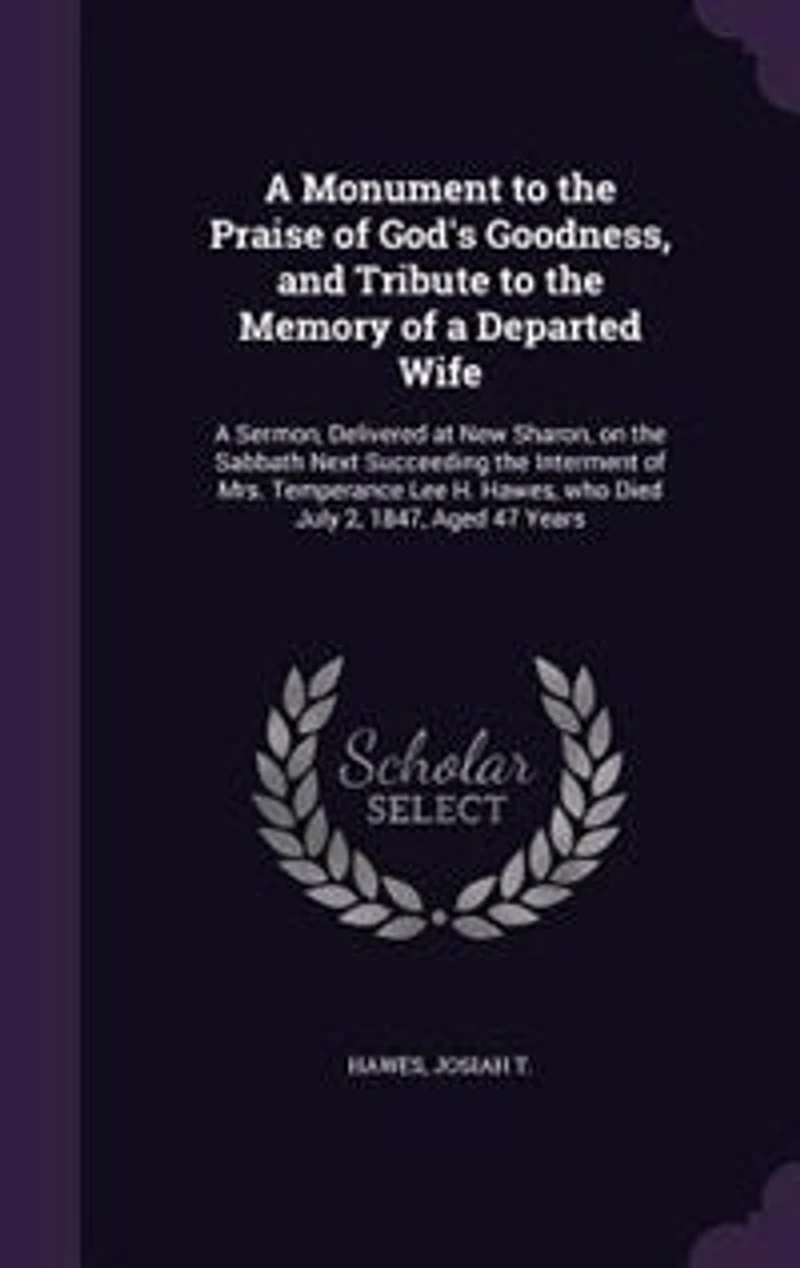 A Monument to the Praise of God's Goodness, and Tribute Memory Departed Wife: Sermon, Delivered at New Sharon, on Sabbath Next Succeeding Interment Mrs. Temperance