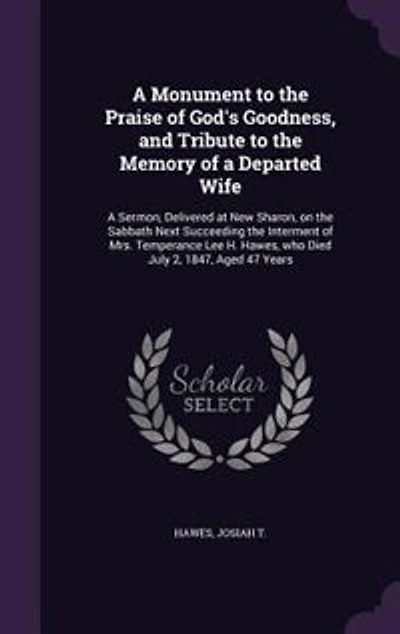 A Monument to the Praise of God's Goodness, and Tribute Memory Departed Wife: Sermon, Delivered at New Sharon, on Sabbath Next Succeeding Interment Mrs. Temperance