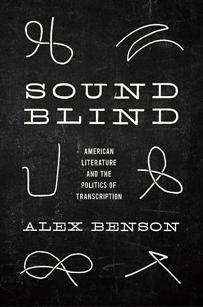 Sound-Blind: American Literature and the Politics of Transcription