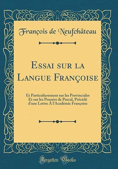 Essai sur la Langue Françoise: Et Particulierement sur les Provinciales Et sur les Pensées de Pascal, Précédé d'une Lettre Á l'Aca