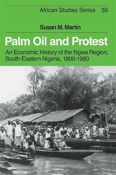 Palm Oil and Protest: An Economic History of the Ngwa Region, South-Eastern Nigeria, 1800–1980