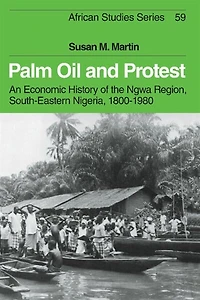 Palm Oil and Protest: An Economic History of the Ngwa Region, South-Eastern Nigeria, 1800–1980