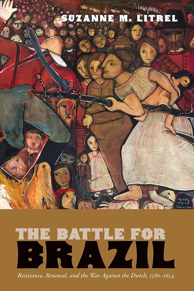 the Battle for Brazil: Resistance, Renewal, and War Against Dutch, 1580–1654