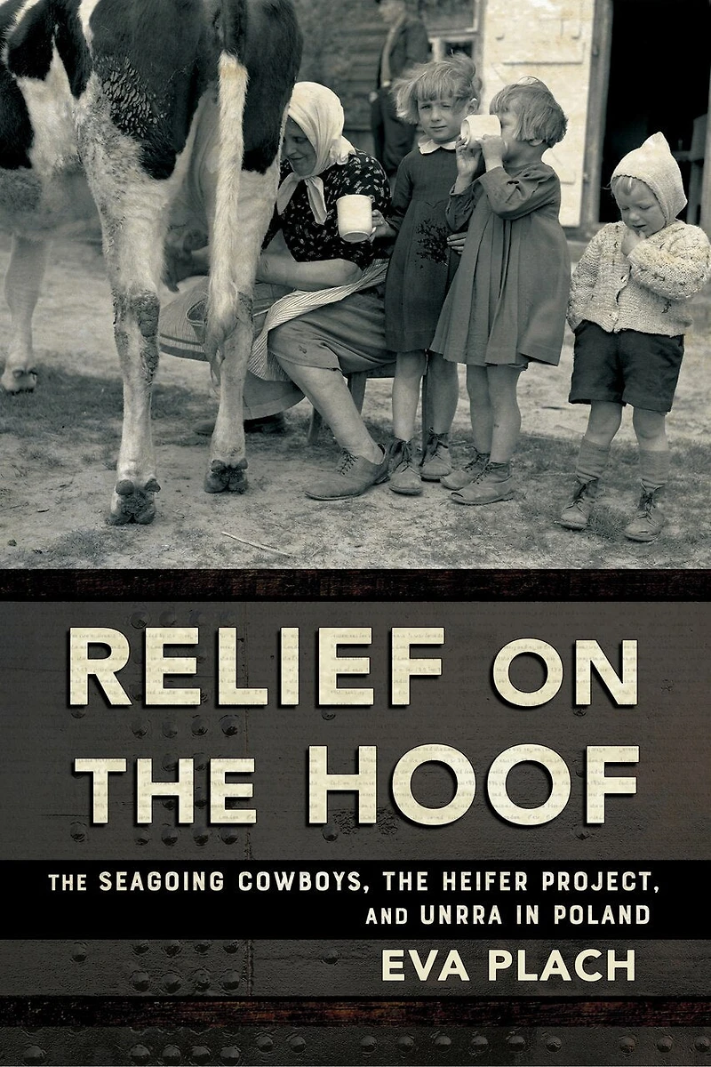 Relief on the Hoof: Seagoing Cowboys, Heifer Project, and UNRRA Poland