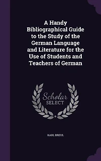 A Handy Bibliographical Guide To The Study Of German Language And Literature For Use Students Teachers