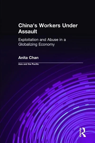 China's Workers Under Assault: The Exploitation of Labor a Globalizing Economy