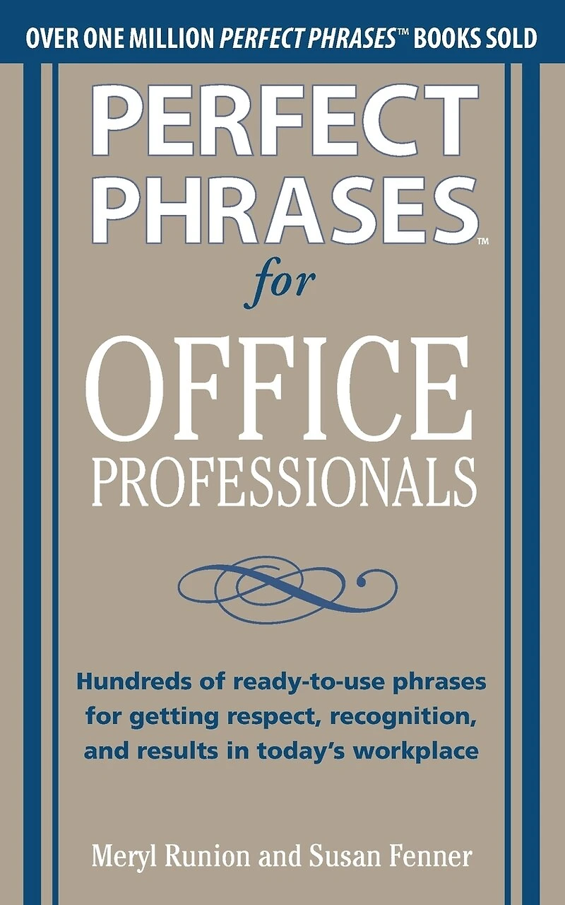 Perfect Phrases for Office Professionals: Hundreds of Ready-To-Use Getting Respect, Recognition, and Results Today's Workplace