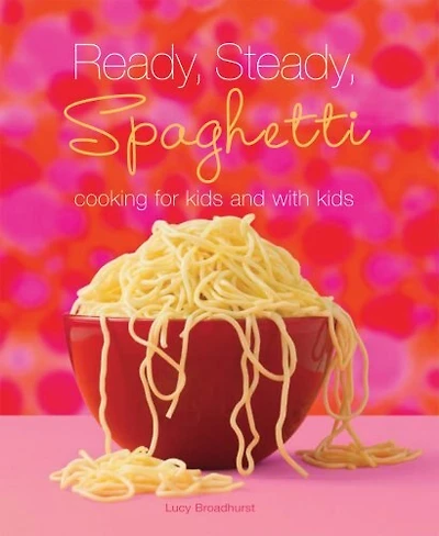 Ready, Steady, Spaghetti: Cooking For Kids And With Kids