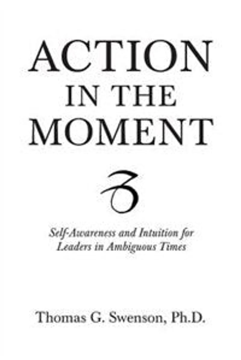 Action the Moment: Self-Awareness and Intuition for Leaders Ambiguous Times