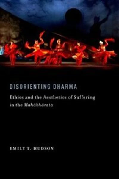 Disorienting Dharma: Ethics and the Aesthetics of Suffering Mahabharata