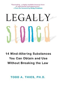 Legally Stoned:: 14 Mind-Altering Substances You Can Obtain and Use Without Breaking the Law