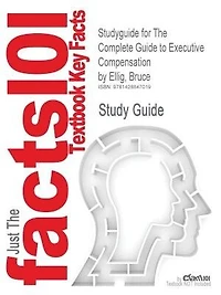 Studyguide For The Complete Guide To Executive Compensation By Bruce Ellig, Isbn 9780071474078
