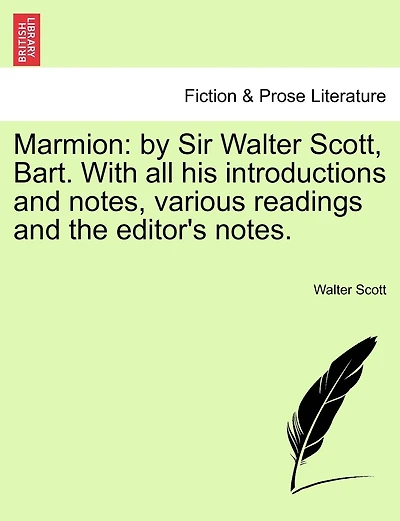 Marmion: By Sir Walter Scott, Bart. with All His Introductions and Notes, Various Readings and the Editor's Notes.