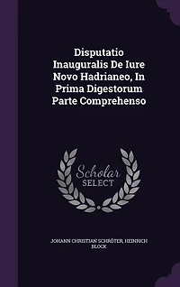 Disputatio Inauguralis De Iure Novo Hadrianeo, In Prima Digestorum Parte Comprehenso