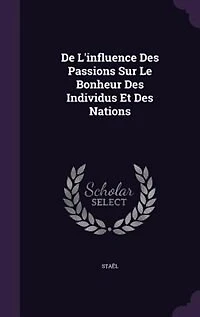 De L'influence Des Passions Sur Le Bonheur Individus Et Nations