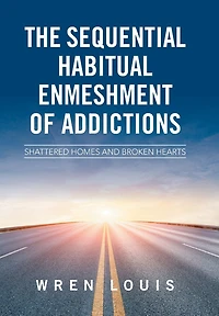 The Sequential Habitual Enmeshment of Addictions: Shattered Homes and Broken Hearts