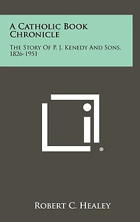 A Catholic Book Chronicle: The Story of P. J. Kenedy and Sons, 1826-1951
