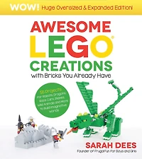 Awesome LEGO Creations with Bricks You Already Have: Oversized & Expanded Edition!: 55 Robots, Dragons, Race Cars, Planes, Wild Animals and More to Build Imaginative Worlds