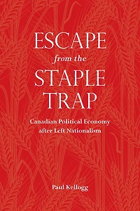 Escape from the Staple Trap: Canadian Political Economy after Left Nationalism