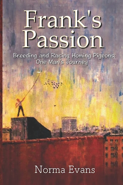 Frank's Passion: Breeding and Racing Homing Pigeons: One Man's Journey