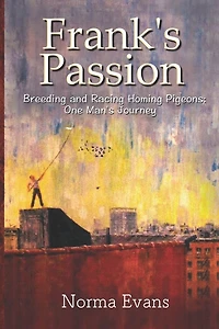 Frank's Passion: Breeding and Racing Homing Pigeons: One Man's Journey