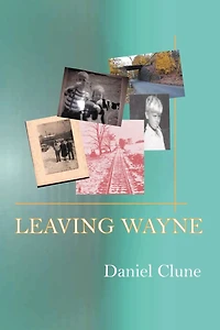 Leaving Wayne: A Story About Overcoming Trauma, Poverty, And Addiction While Growing Up Time Of Radical Change