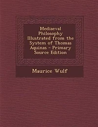 Mediaeval Philosophy Illustrated from the System of Thomas Aquinas