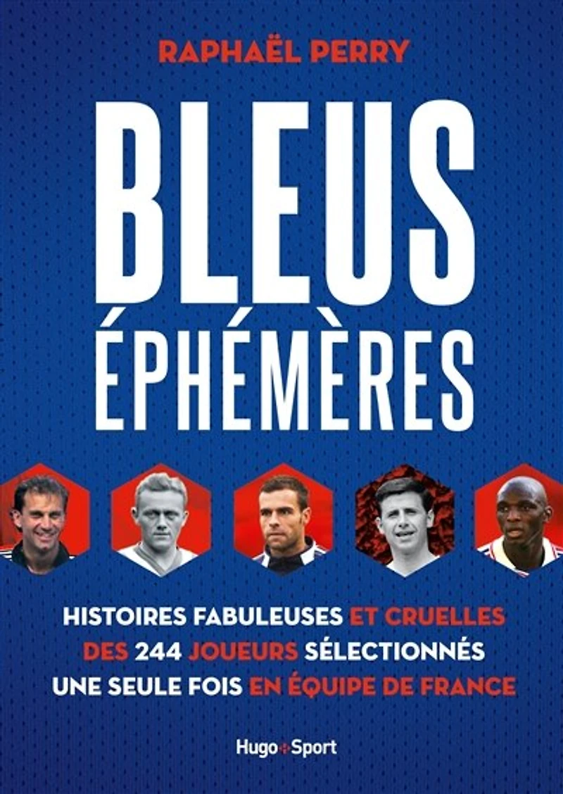Bleus éphémères: histoires fabuleuses et cruelles des 244 joueurs sélectionnés une seule fois en équipe de France