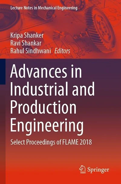 Advances in Industrial and Production Engineering: Select Proceedings of FLAME 2018