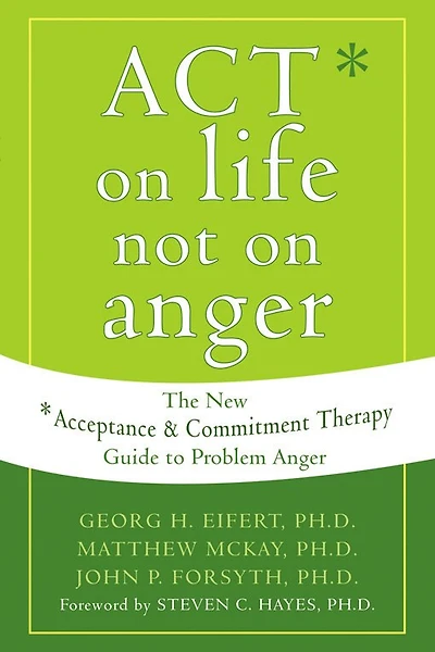 ACT on Life Not on Anger: The New Acceptance and Commitment Therapy Guide to Problem Anger