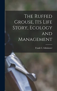The Ruffed Grouse, its Life Story, Ecology and Management