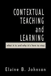 Contextual Teaching and Learning: What It Is and Why It’s Here to Stay