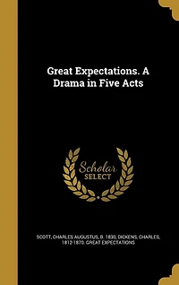 Great Expectations. A Drama Five Acts