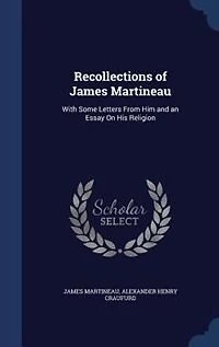 Recollections of James Martineau: With Some Letters From Him and an Essay on His Religion (Classic Reprint)