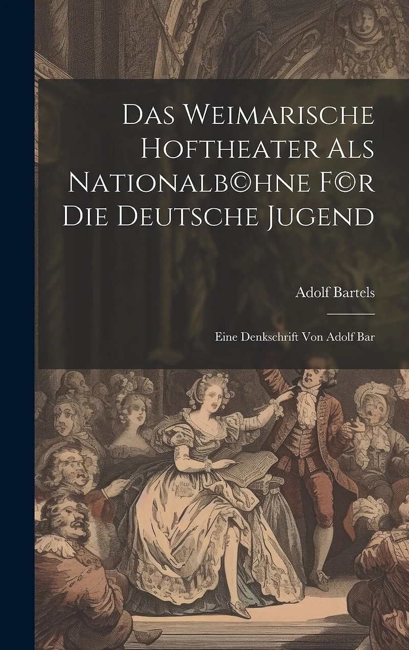 Das Weimarische Hoftheater als Nationalb(c)hne f(c)r die deutsche Jugend; eine Denkschrift von Adolf Bar