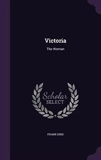 Victoria: The Woman (Classic Reprint)