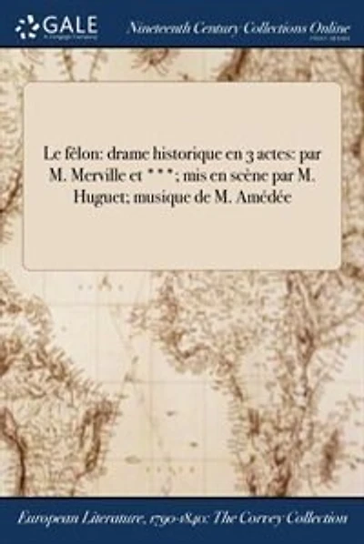 Le fêlon: drame historique en 3 actes: par M. Merville et ***; mis en scène par M. Huguet; musique de M. Améd