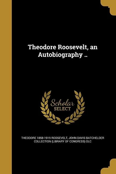 Theodore Roosevelt: An Autobiography